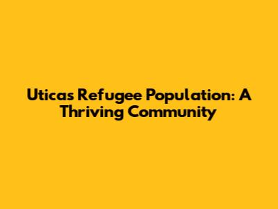 Utica's Refugee Population: A Thriving Community