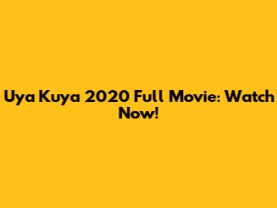 Uya Kuya 2020 Full Movie: Watch Now!