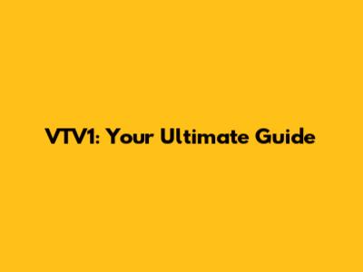 VTV1: Your Ultimate Guide