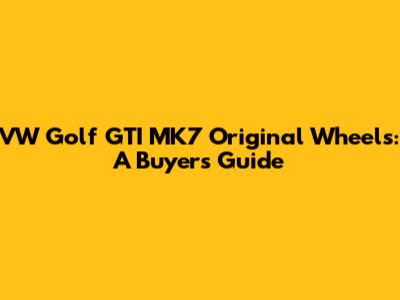 VW Golf GTI MK7 Original Wheels: A Buyer's Guide