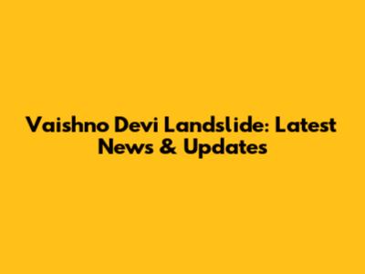 Vaishno Devi Landslide: Latest News & Updates