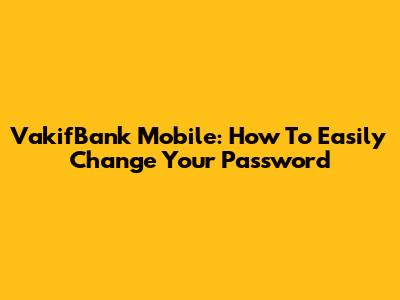 VakifBank Mobile: How To Easily Change Your Password