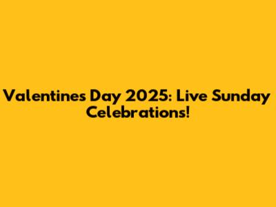 Valentine's Day 2025: Live Sunday Celebrations!