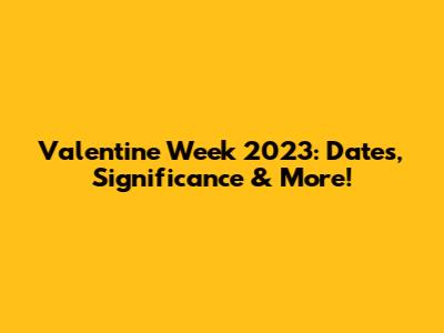 Valentine Week 2023: Dates, Significance & More!