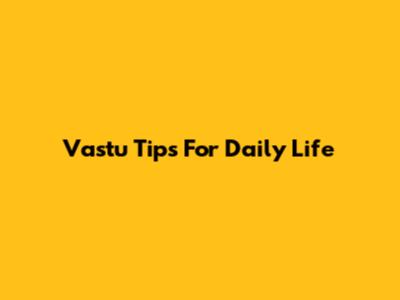 Vastu Tips For Daily Life