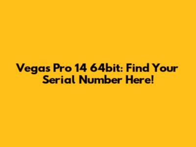 Vegas Pro 14 64bit: Find Your Serial Number Here!