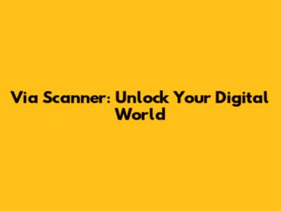 Via Scanner: Unlock Your Digital World