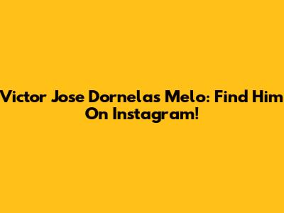 Victor Jose Dornelas Melo: Find Him On Instagram!