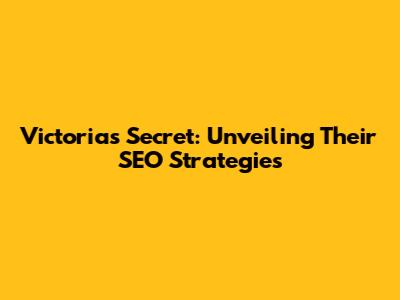 Victoria's Secret: Unveiling Their SEO Strategies