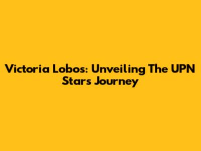 Victoria Lobos: Unveiling The UPN Star's Journey