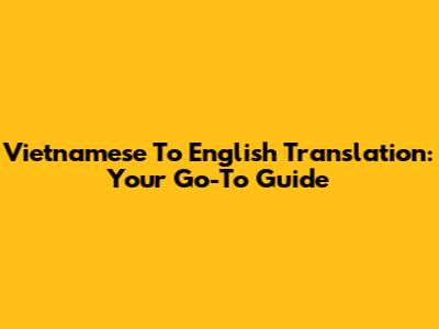 Vietnamese To English Translation: Your Go-To Guide