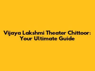 Vijaya Lakshmi Theater Chittoor: Your Ultimate Guide