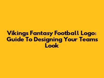 Vikings Fantasy Football Logo: Guide To Designing Your Team's Look