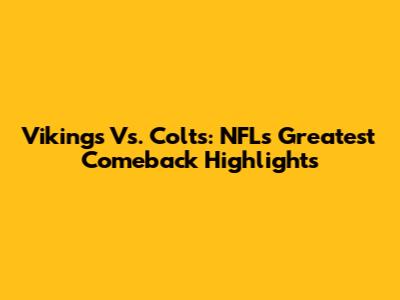 Vikings Vs. Colts: NFL's Greatest Comeback Highlights