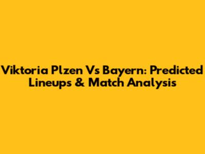 Viktoria Plzen Vs Bayern: Predicted Lineups & Match Analysis
