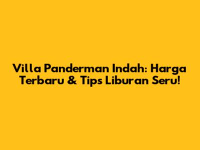 Villa Panderman Indah: Harga Terbaru & Tips Liburan Seru!