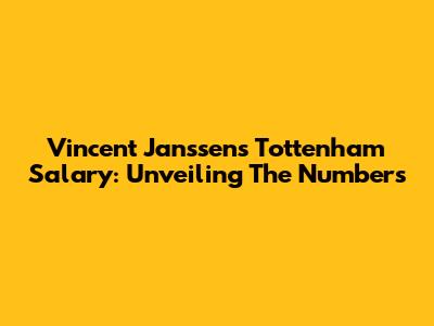 Vincent Janssen's Tottenham Salary: Unveiling The Numbers