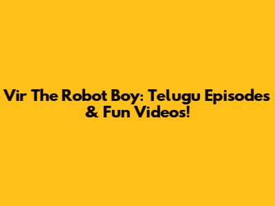 Vir The Robot Boy: Telugu Episodes & Fun Videos!