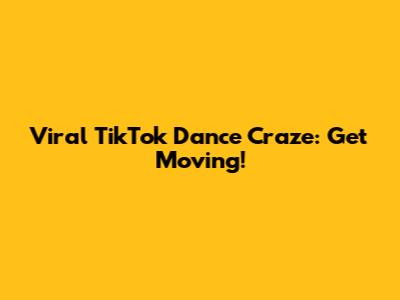 Viral TikTok Dance Craze: Get Moving!
