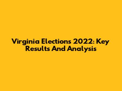 Virginia Elections 2022: Key Results And Analysis