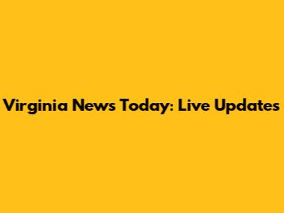 Virginia News Today: Live Updates
