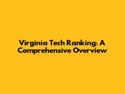 Virginia Tech Ranking: A Comprehensive Overview
