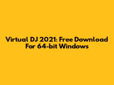 Virtual DJ 2021: Free Download For 64-bit Windows