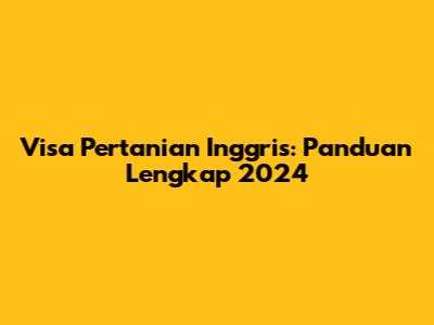 Visa Pertanian Inggris: Panduan Lengkap 2024