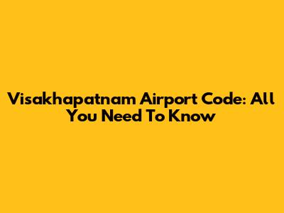 Visakhapatnam Airport Code: All You Need To Know
