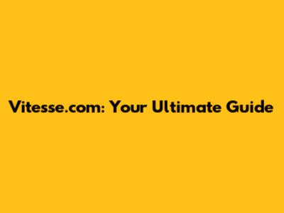 Vitesse.com: Your Ultimate Guide