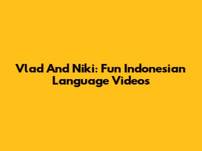 Vlad And Niki: Fun Indonesian Language Videos