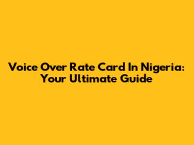 Voice Over Rate Card In Nigeria: Your Ultimate Guide