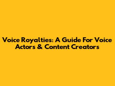 Voice Royalties: A Guide For Voice Actors & Content Creators
