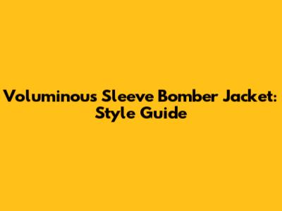 Voluminous Sleeve Bomber Jacket: Style Guide