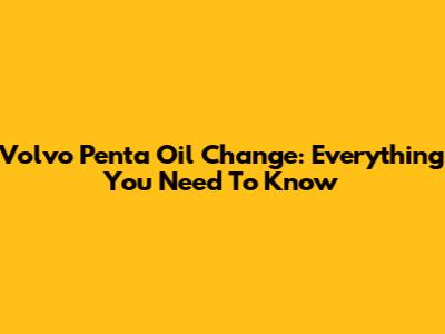 Volvo Penta Oil Change: Everything You Need To Know