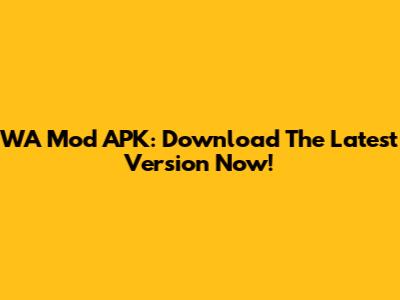 WA Mod APK: Download The Latest Version Now!