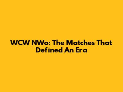 WCW NWo: The Matches That Defined An Era