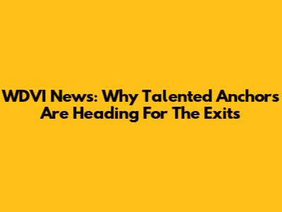 WDVI News: Why Talented Anchors Are Heading For The Exits