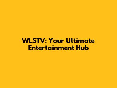 WLSTV: Your Ultimate Entertainment Hub