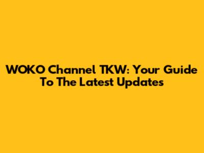 WOKO Channel TKW: Your Guide To The Latest Updates