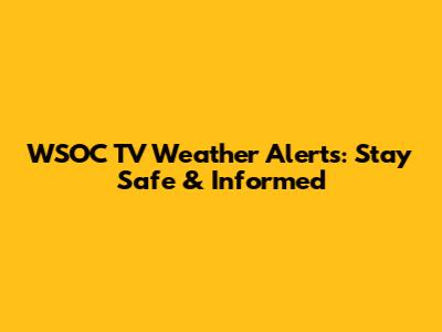 WSOC TV Weather Alerts: Stay Safe & Informed