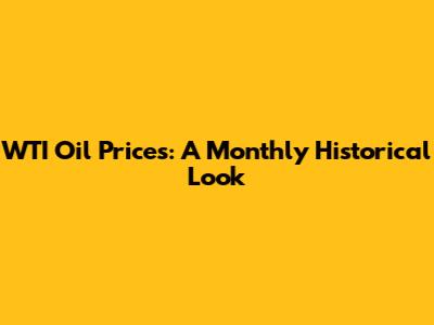 WTI Oil Prices: A Monthly Historical Look