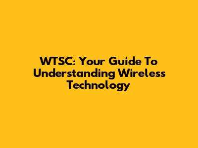 WTSC: Your Guide To Understanding Wireless Technology