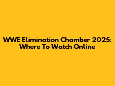 WWE Elimination Chamber 2025: Where To Watch Online