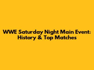WWE Saturday Night Main Event: History & Top Matches