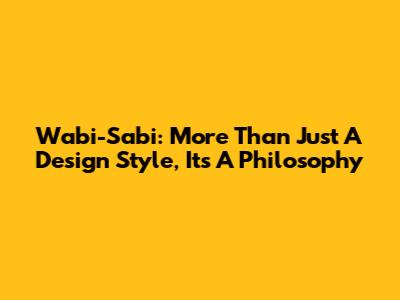 Wabi-Sabi: More Than Just A Design Style, It's A Philosophy