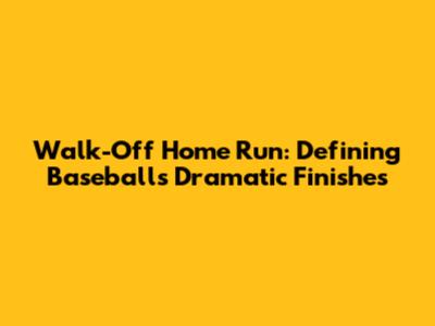 Walk-Off Home Run: Defining Baseball's Dramatic Finishes