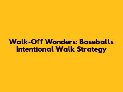 Walk-Off Wonders: Baseball's Intentional Walk Strategy