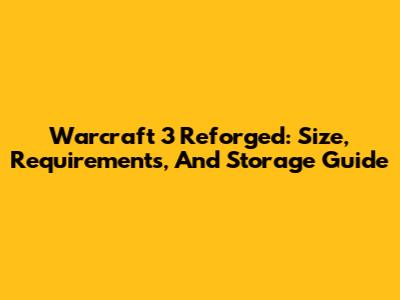 Warcraft 3 Reforged: Size, Requirements, And Storage Guide