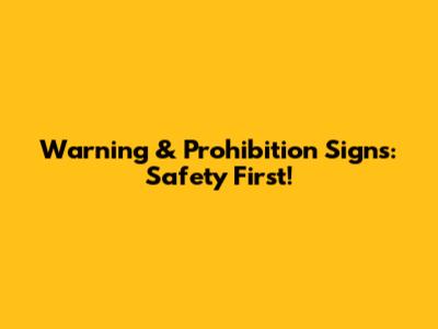 Warning & Prohibition Signs: Safety First!